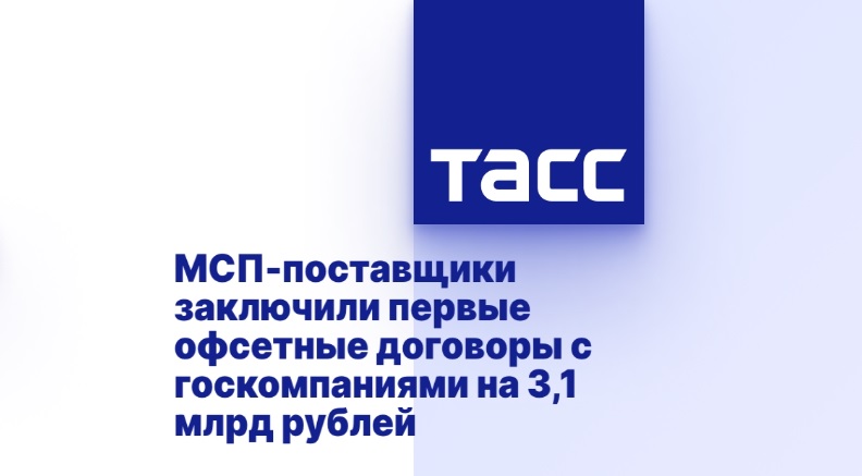 МСП-поставщики заключили первые офсетные договоры с госкомпаниями на 3,1 млрд рублей МСП-поставщики заключили первые офсетные договоры с госкомпаниями на 3,1 млрд рублей