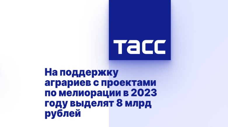 На поддержку аграриев с проектами по мелиорации в 2023 году выделят 8 млрд рублей На поддержку аграриев с проектами по мелиорации в 2023 году выделят 8 млрд рублей